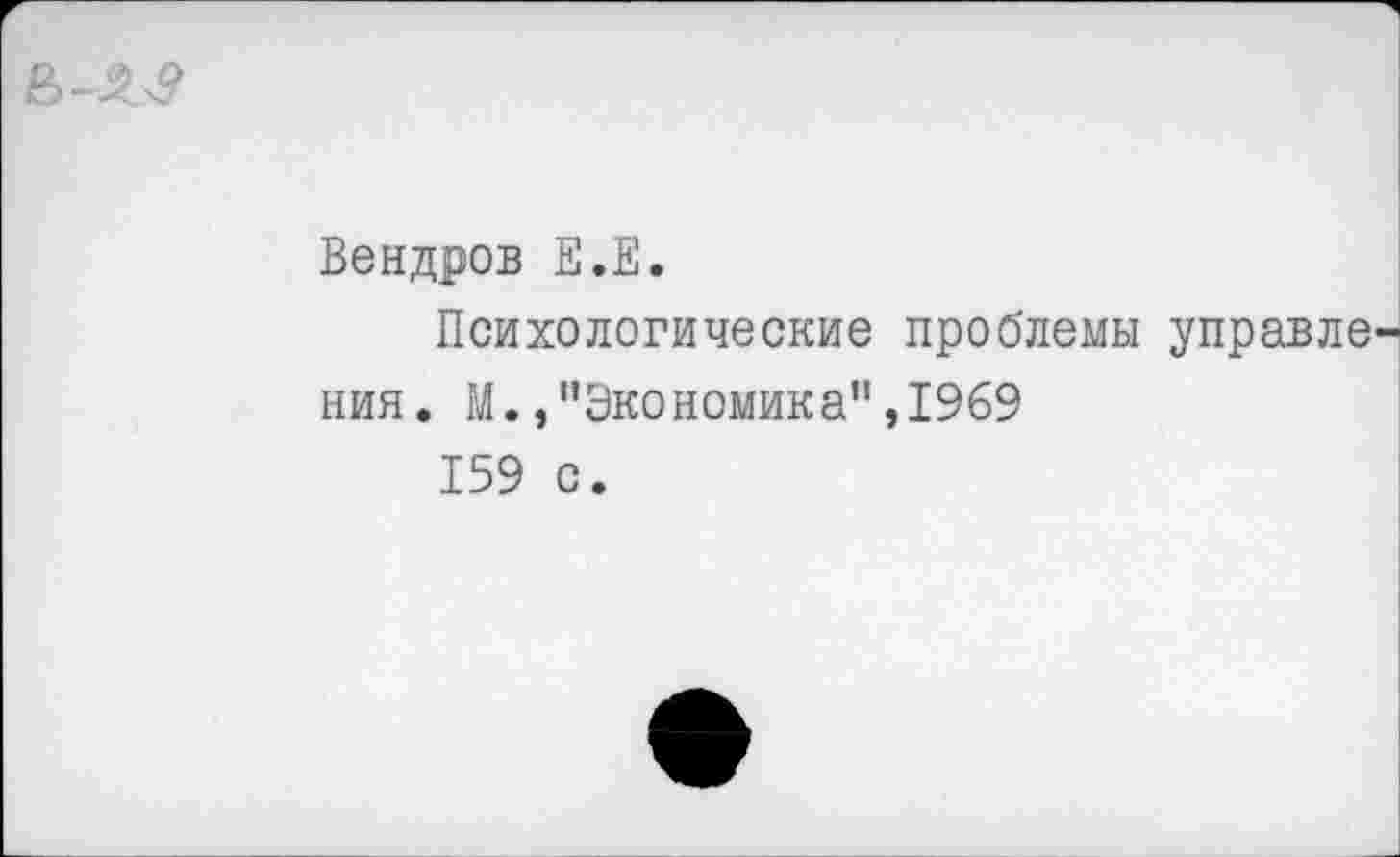 ﻿Вендров Е.Е.
Психологические проблемы управления. М./’Экономика", 1969
159 с.